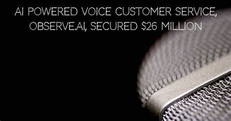 Ai Powered Voice Customer Service Observeai Secured 26 Million