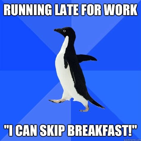 Running Late For Work I Can Skip Breakfast Socially Awkward