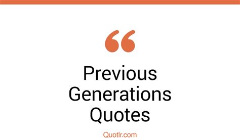 45 Stunning Previous Generations Quotes That Will Unlock Your True