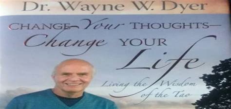 Change Your Thoughts Change Your Life By Wayne Dyer