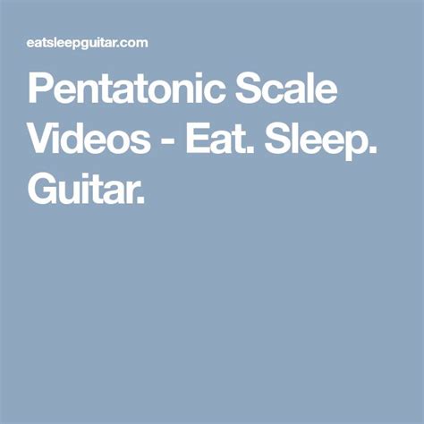 Pentatonic Scale Videos Eat Sleep Guitar Pentatonic Scale Music