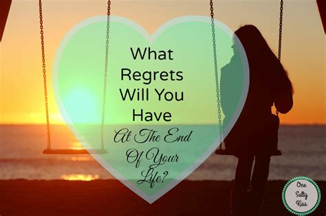 What Regrets Will You Have At The End Of Your Life One Salty Kiss