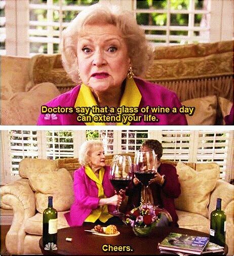 23 Excellent Reasons To Drink More Wine Betty White Wine Humor