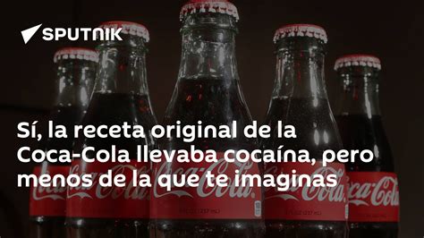 sí la receta original de la coca cola llevaba cocaína pero menos de la que te imaginas 27 07