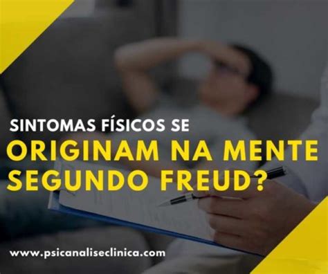 Sintomas físicos se originam na mente segundo Freud Psicanálise Clínica