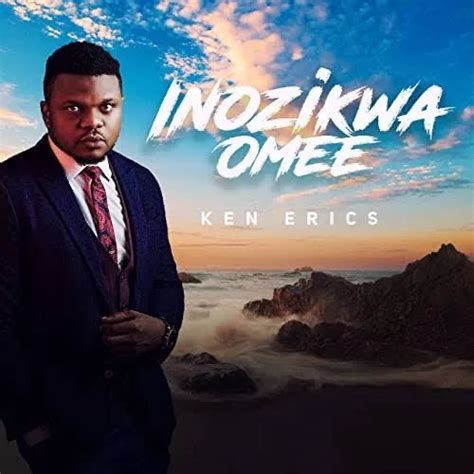 Ken Erics Inozikwa Omee Mp3 Download Ogxclusiveogxclusive