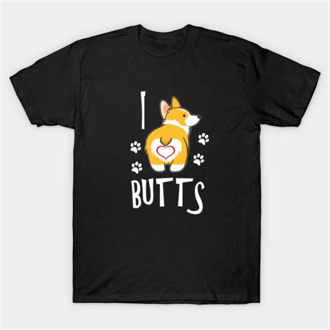 I Love Corgi Butts Corgi Butts T Shirt Teepublic