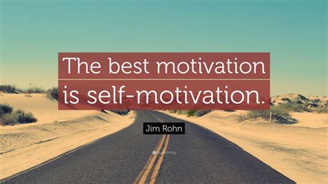 Jim Rohn Quote The Best Motivation Is Self Motivation 12