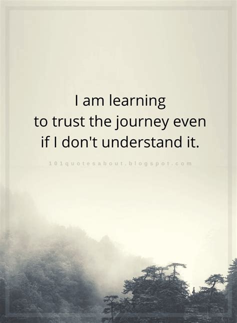 I Am Learning To Trust The Journey Even If I Dont Understand Quotes