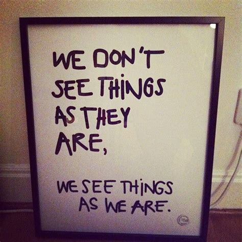 We Don´t See Things As They Are We See Things As We Arei Sense A