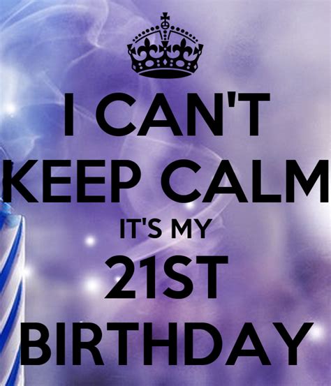 I Can T Keep Calm It S My 21st Birthday Keep Calm And Carry On Image Generator