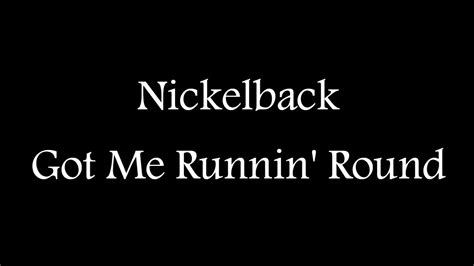 Nickelback Got Me Runnin Round Lyrics Youtube