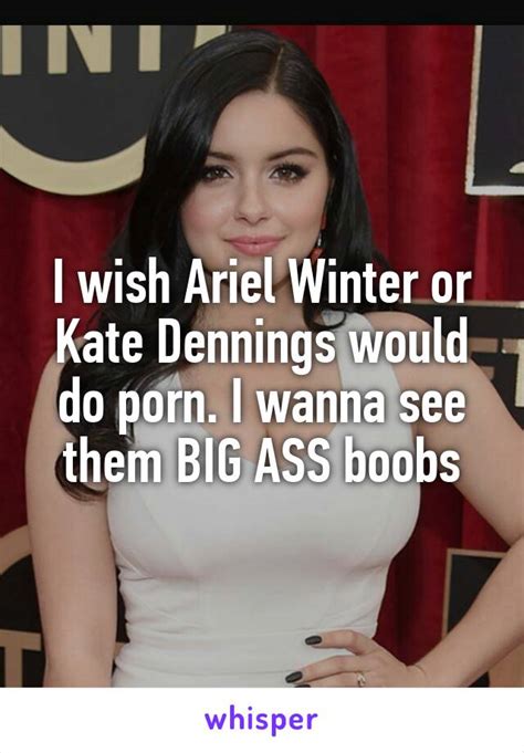 I Wish Ariel Winter Or Kate Dennings Would Do Porn I Wanna See Them