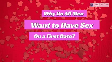 why do all men want to have sex on a first date youtube