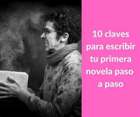 10 Claves Para Escribir Tu Primera Novela Paso A Paso