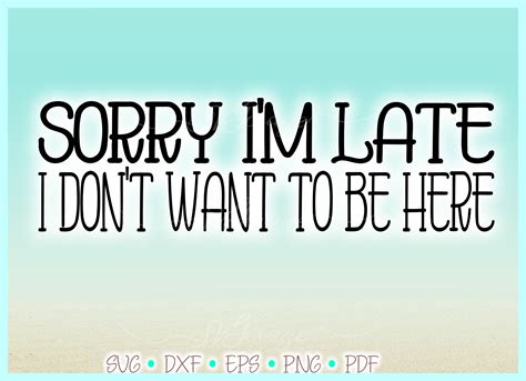 Sorry Im Late I Dont Want To Be Here Funny Quote Svg