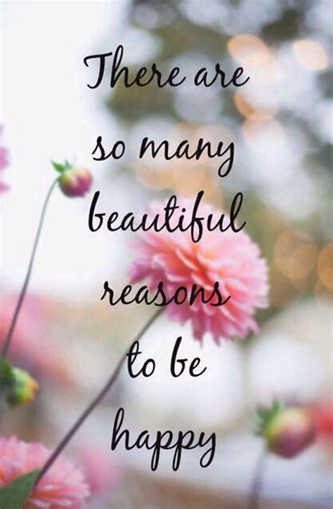 There Are So Many Beautiful Reasons To Be Happy Words Quotes Wise