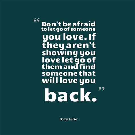 Were they looking for love? Don't be afraid to let go of someone you love ~ AUTHOR SONYA PARKER QUOTES