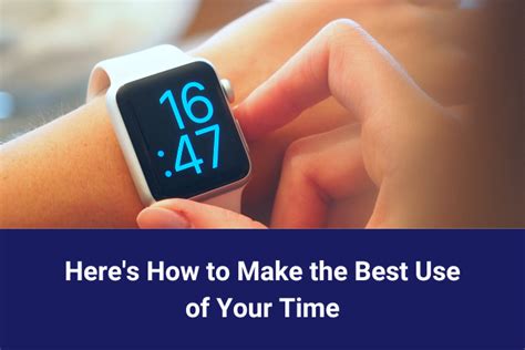 Heres How To Make The Best Use Of Your Time