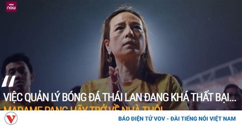 Báo Thái Lan Muốn Nữ Trưởng đoàn Madame Pang Từ Chức