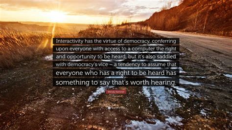 Wendy Kaminer Quote Interactivity Has The Virtue Of Democracy