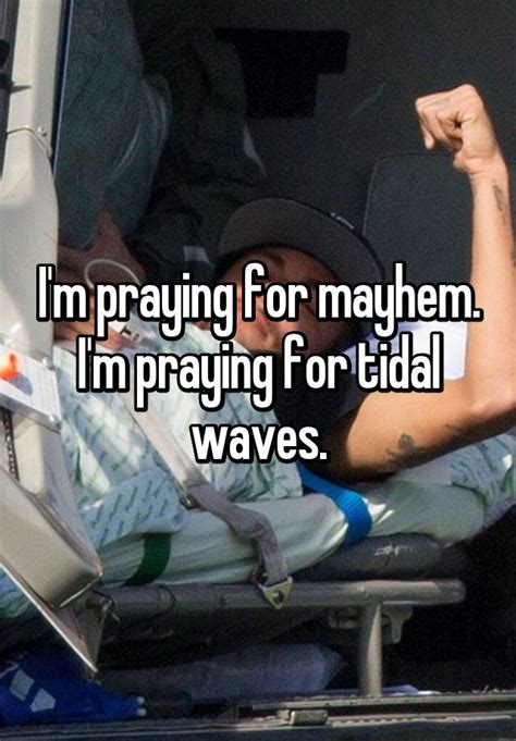 Im Praying For Mayhem Im Praying For Tidal Waves