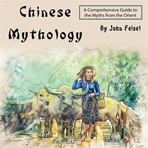 Chinese Mythology A Comprehensive Guide To The Myths From The Orient By John Feisel Audiobook