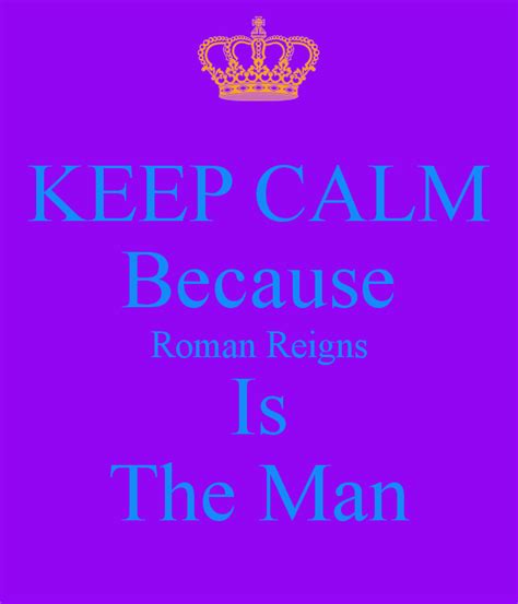 Keep Calm Because Roman Reigns Is The Man