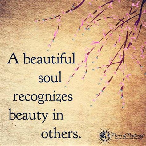 A Beautiful Soul Recognizes Beauty In Others Quote Beautiful Soul