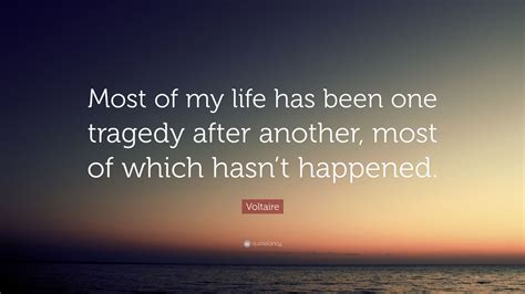 Voltaire Quote “most Of My Life Has Been One Tragedy After Another