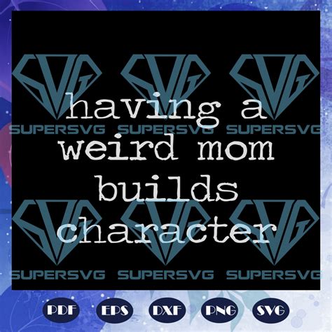 Having A Weird Mom Builds Character Funny Cute Mom Mother Svg
