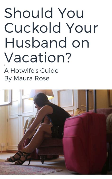 Should You Cuckold Your Husband On Vacation A Hotwifes Guide By