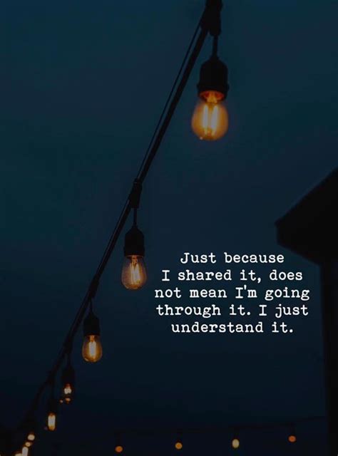 Just Because I Shared It Doesnt Mean Im Going Through It Daily Quotes