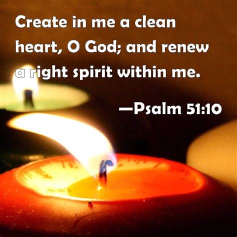 Psalm 5110 Create In Me A Clean Heart O God And Renew A Right Spirit