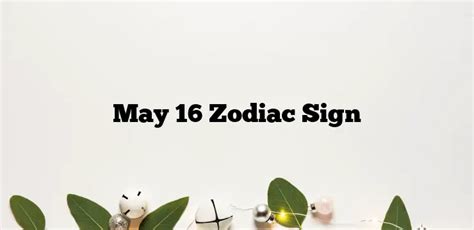 May 16 Zodiac Sign Zodiacsignsexplained