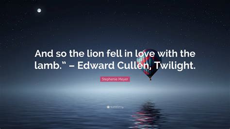 Stephenie Meyer Quote “and So The Lion Fell In Love With The Lamb
