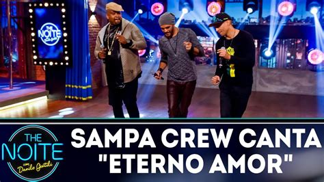 Sampa Crew Canta Eterno Amor The Noite Youtube