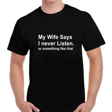 my wife says i never listen funny humour quote joke mens unisex t shirt tee t 13 58 picclick
