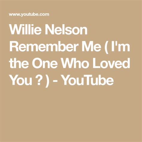 Willie Nelson Remember Me Im The One Who Loved You ♥ Youtube