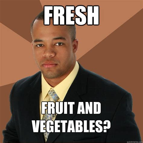 fresh fruit and vegetables successful black man quickmeme