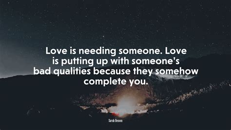 Love Is Needing Someone Love Is Putting Up With Someones Bad