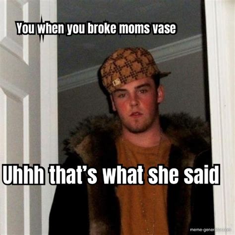 When You Broke Your Moms Vase Meme Generator