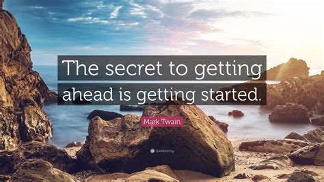 Mark Twain Quote The Secret To Getting Ahead Is Getting Started 31
