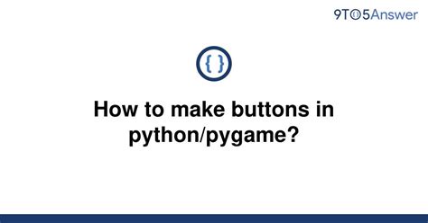 Solved How To Make Buttons In Pythonpygame 9to5answer