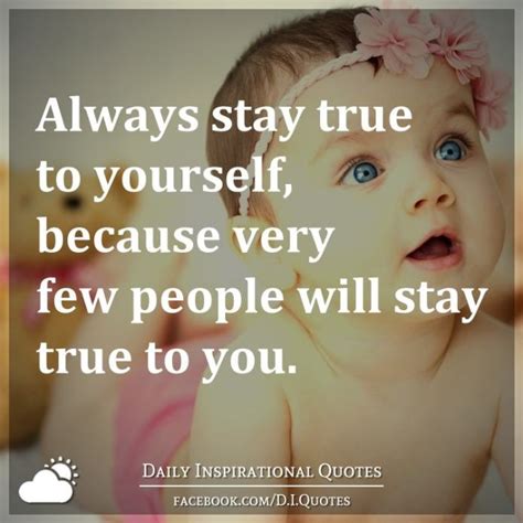 Always Stay True To Yourself Because Very Few People Will Stay True To