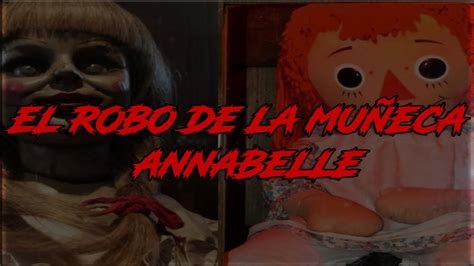 El Robo De La MuÑeca Annabelle ¿robo O ConspiraciÓn Youtube