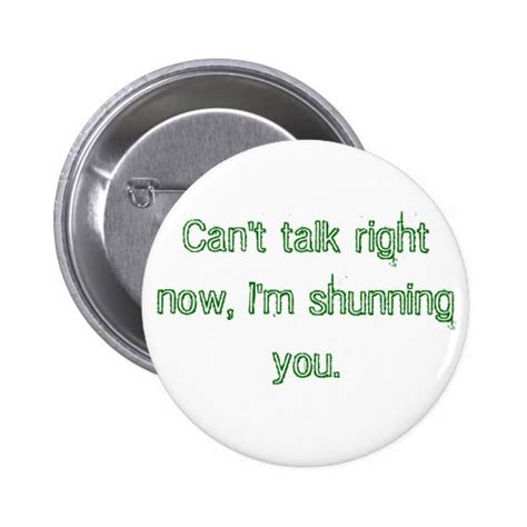 Cant Talk Right Now Im Shunning You Button Zazzle