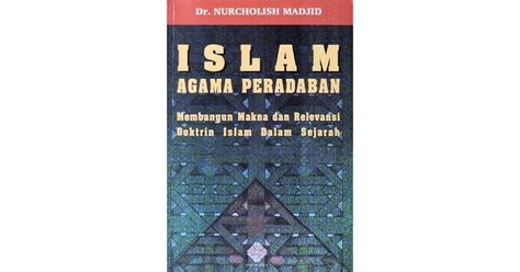 Islam Agama Peradaban Membangun Makna Dan Relevansi Doktrin Islam