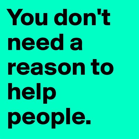 You Dont Need A Reason To Help People Post By Ginash On Boldomatic