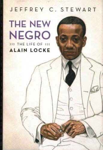 The New Negro The Life Of Alain Locke By Jeffrey C Stewart 2018